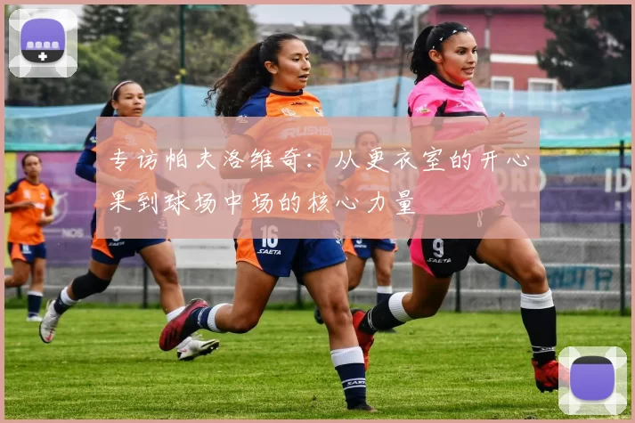 专访帕夫洛维奇：从更衣室的开心果到球场中场的核心力量
