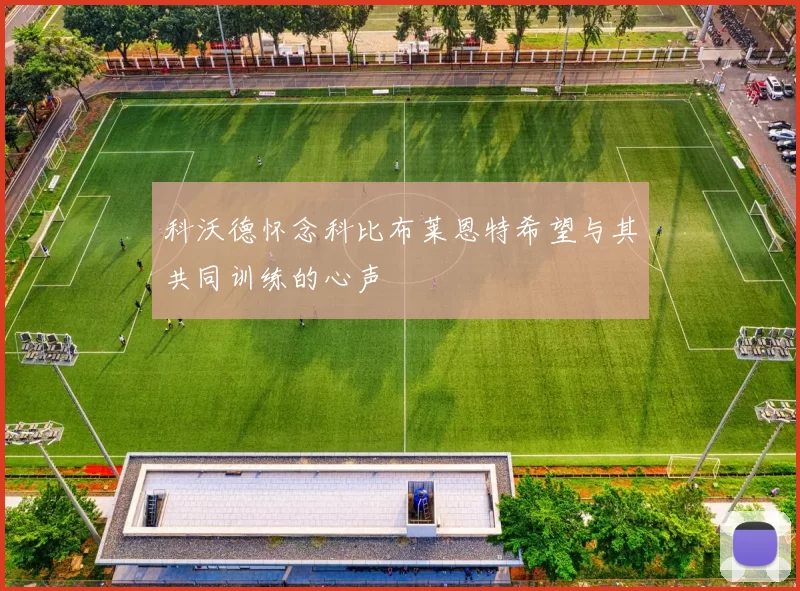 科沃德怀念科比布莱恩特希望与其共同训练的心声